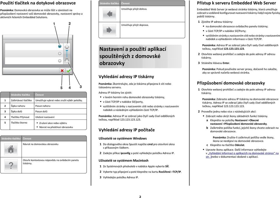 Embedded Web Server je webová stránka tiskárny, která umožňuje zobrazit a vzdáleně konfigurovat nastavení tiskárny i když nejste fyzicky poblíž Umožňuje přejít doprava.