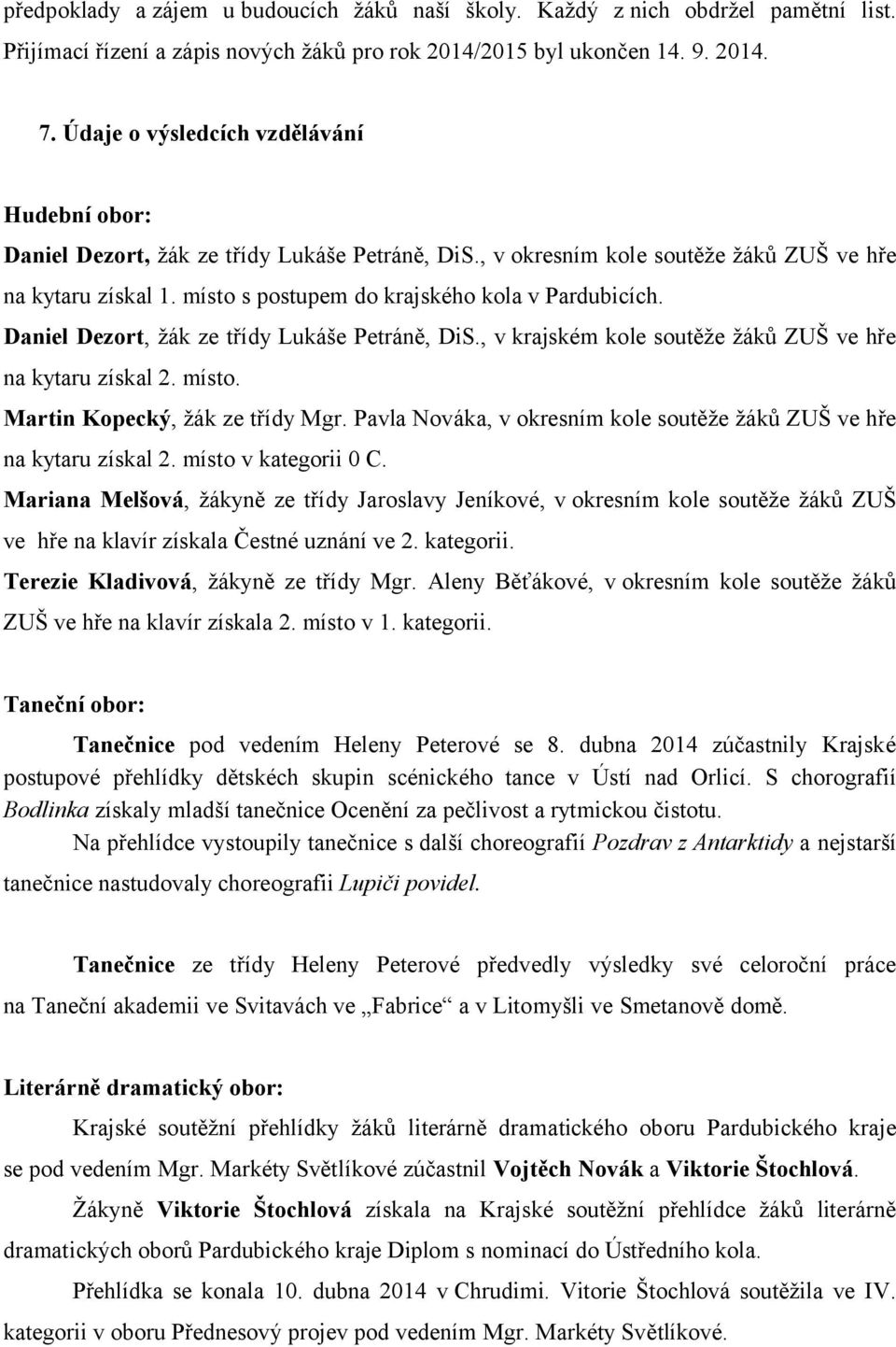 místo s postupem do krajského kola v Pardubicích. Daniel Dezort, žák ze třídy Lukáše Petráně, DiS., v krajském kole soutěže žáků ZUŠ ve hře na kytaru získal 2. místo. Martin Kopecký, žák ze třídy Mgr.