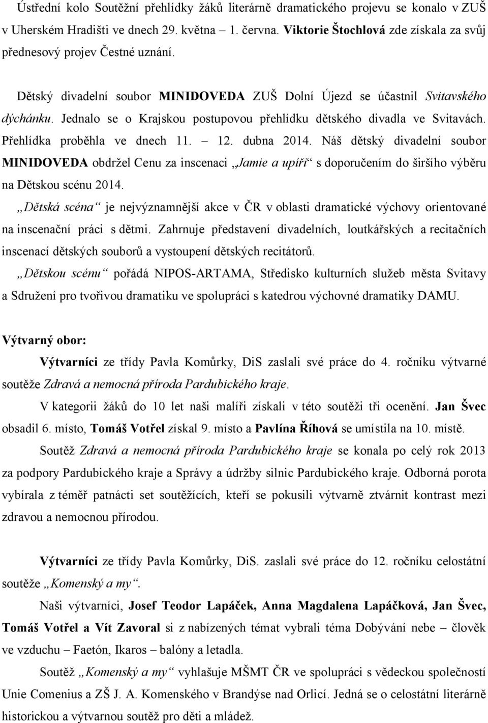 Jednalo se o Krajskou postupovou přehlídku dětského divadla ve Svitavách. Přehlídka proběhla ve dnech 11. 12. dubna 2014.