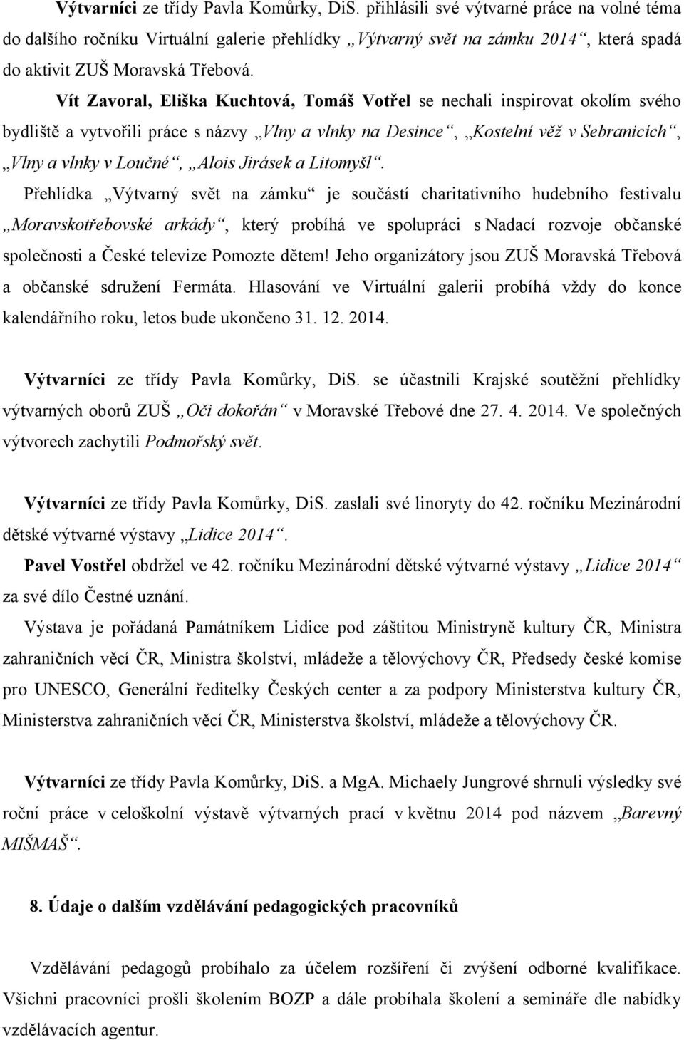 Vít Zavoral, Eliška Kuchtová, Tomáš Votřel se nechali inspirovat okolím svého bydliště a vytvořili práce s názvy Vlny a vlnky na Desince, Kostelní věž v Sebranicích, Vlny a vlnky v Loučné, Alois
