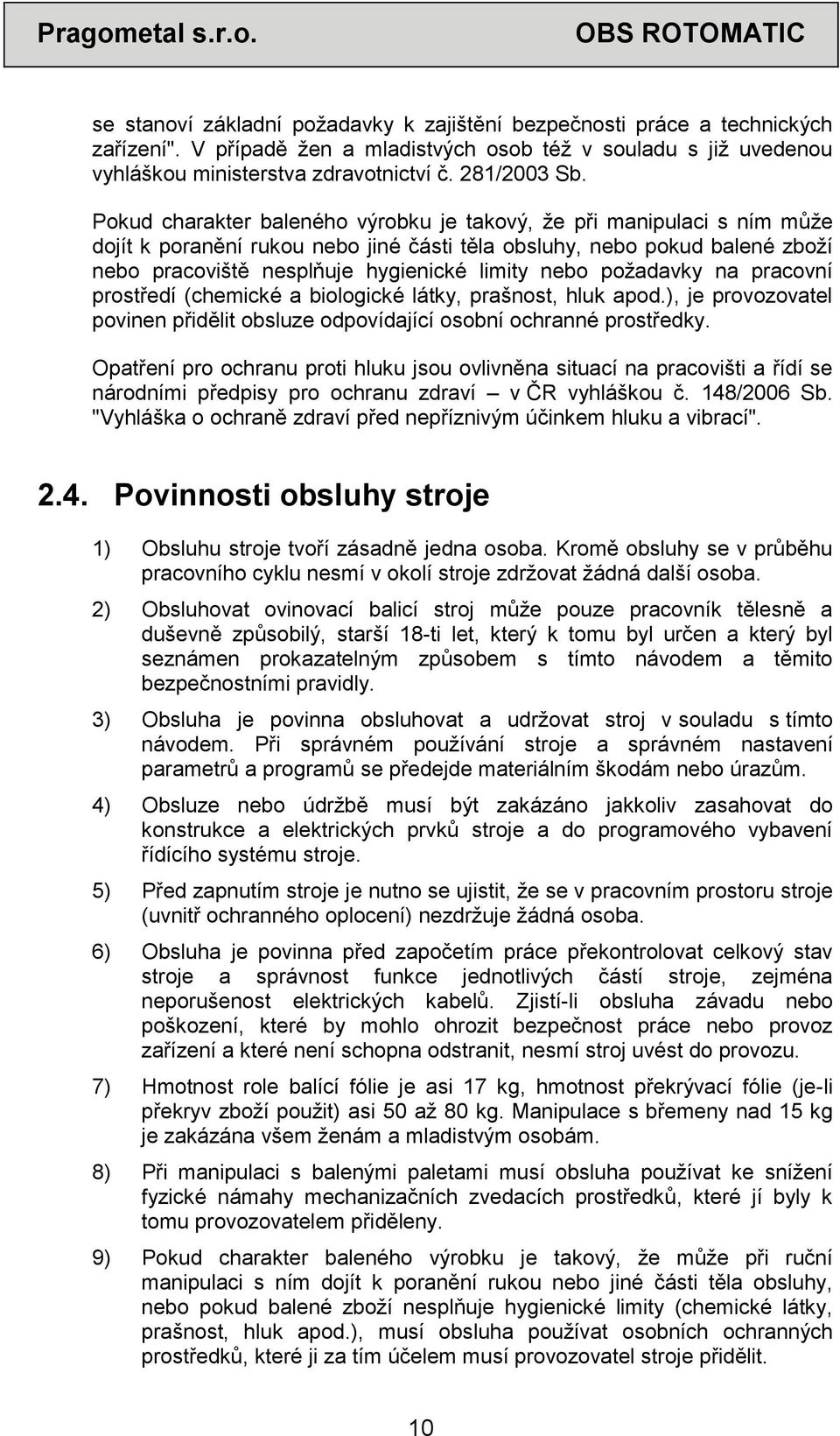 požadavky na pracovní prostředí (chemické a biologické látky, prašnost, hluk apod.), je provozovatel povinen přidělit obsluze odpovídající osobní ochranné prostředky.