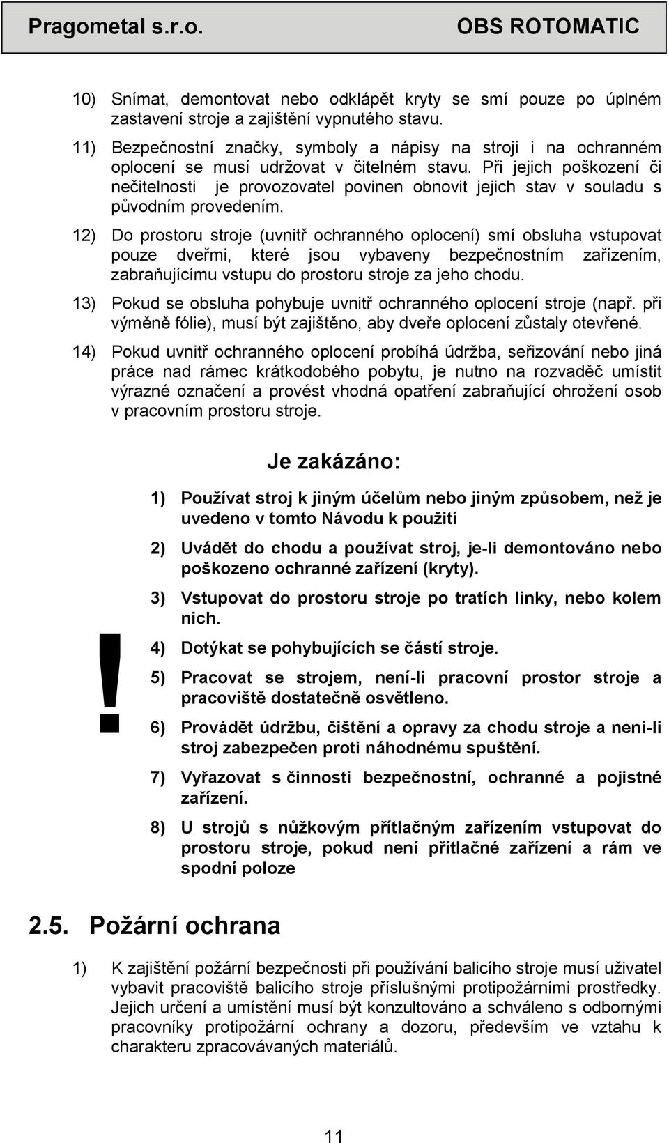 Při jejich poškození či nečitelnosti je provozovatel povinen obnovit jejich stav v souladu s původním provedením.