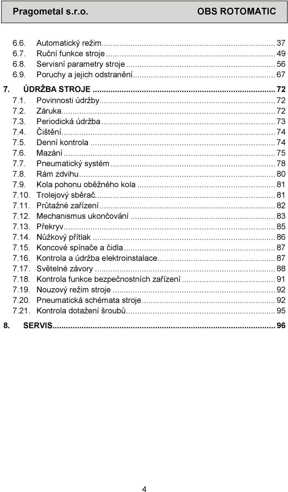 Trolejový sběrač... 81 7.11. Průtažné zařízení... 82 7.12. Mechanismus ukončování... 83 7.13. Překryv... 85 7.14. Nůžkový přítlak... 86 7.15. Koncové spínače a čidla... 87 7.16.
