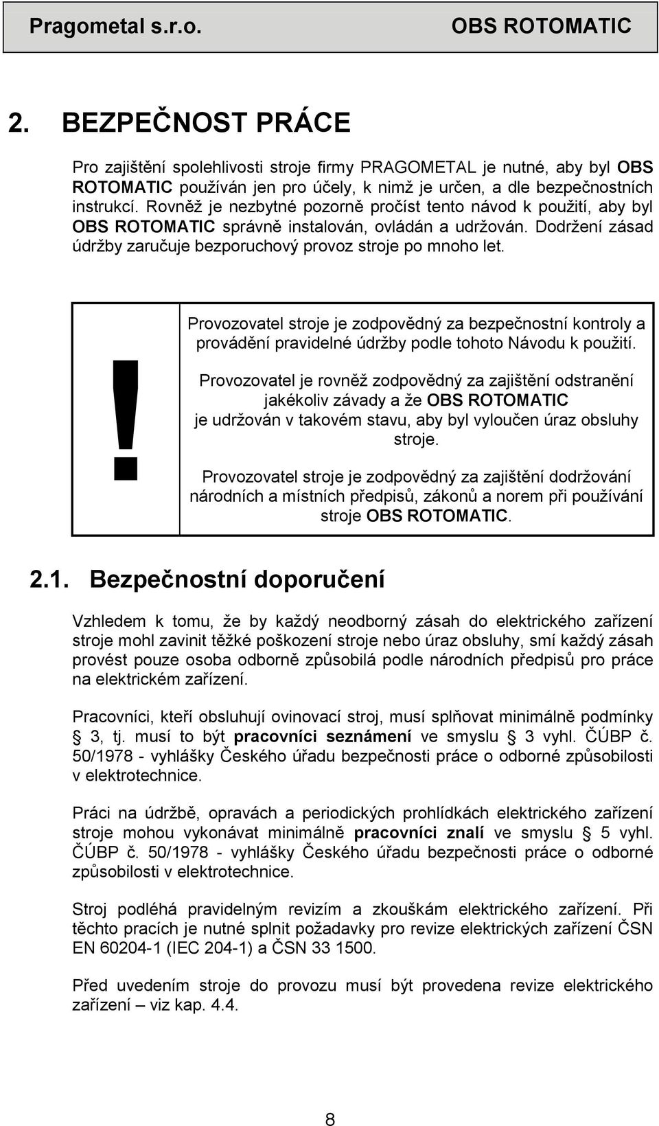 ! Provozovatel stroje je zodpovědný za bezpečnostní kontroly a provádění pravidelné údržby podle tohoto Návodu k použití.
