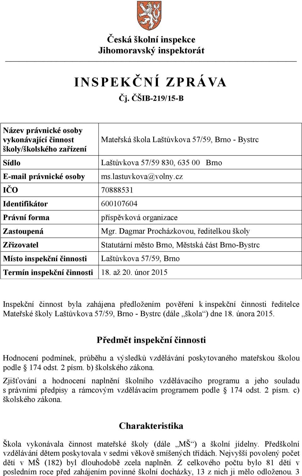 činnosti Mateřská škola Laštůvkova 57/59, Brno - Bystrc Laštůvkova 57/59 830, 635 00 Brno ms.lastuvkova@volny.cz příspěvková organizace Mgr.