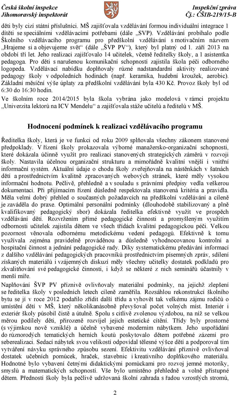Jeho realizaci zajišťovalo 14 učitelek, včetně ředitelky školy, a 1 asistentka pedagoga. Pro děti s narušenou komunikační schopností zajistila škola péči odborného logopeda.