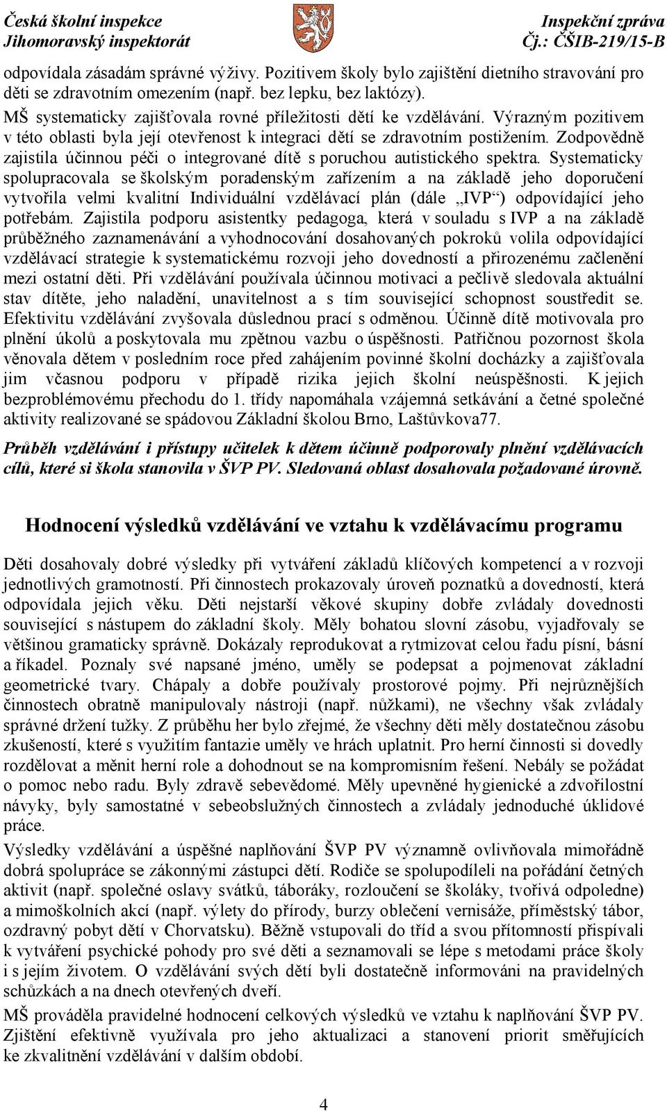 Zodpovědně zajistila účinnou péči o integrované dítě s poruchou autistického spektra.