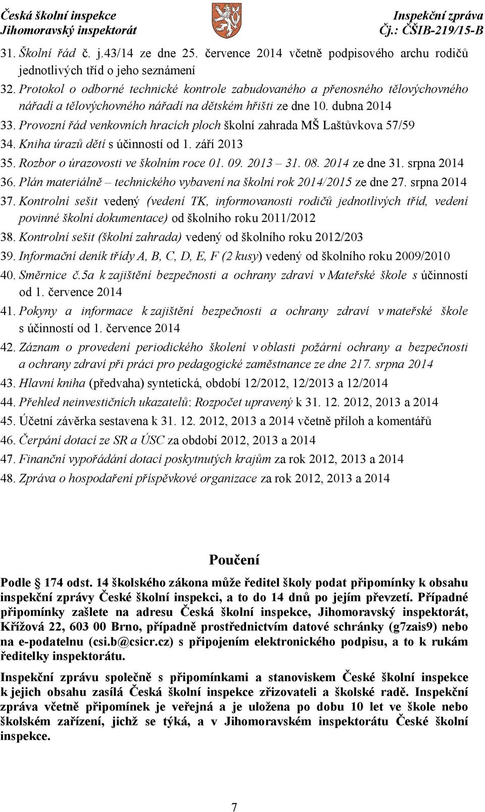 Provozní řád venkovních hracích ploch školní zahrada MŠ Laštůvkova 57/59 34. Kniha úrazů dětí s účinností od 1. září 2013 35. Rozbor o úrazovosti ve školním roce 01. 09. 2013 31. 08. 2014 ze dne 31.