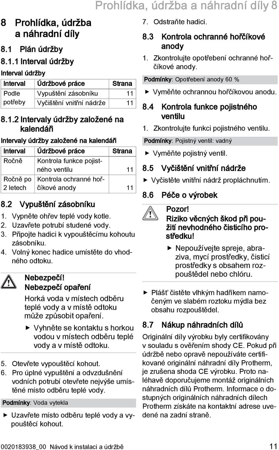 1 Interval údržby Interval údržby Interval Údržbové práce Strana Podle potřeby Vypuštění zásobníku 11 Vyčištění vnitřní nádrže 11 8.1.2 Intervaly údržby založené na kalendáři Intervaly údržby