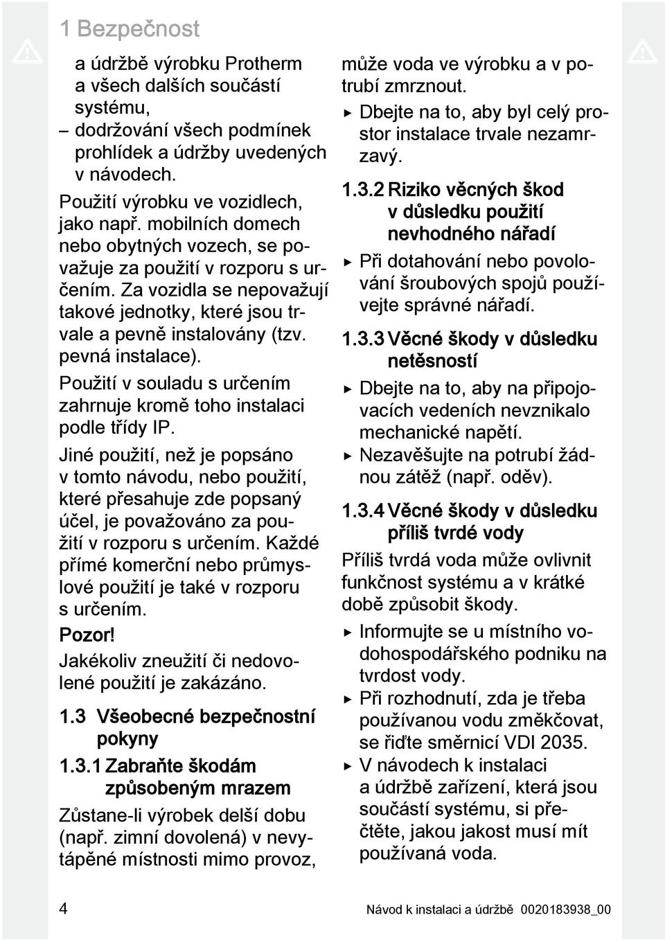 Použití v souladu s určením zahrnuje kromě toho instalaci podle třídy IP.