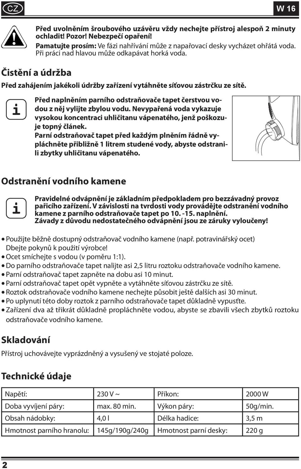 i Před naplněním parního odstraňovače tapet čerstvou vodou z něj vylijte zbylou vodu. Nevypařená voda vykazuje vysokou koncentraci uhličitanu vápenatého, jenž poškozuje topný článek.