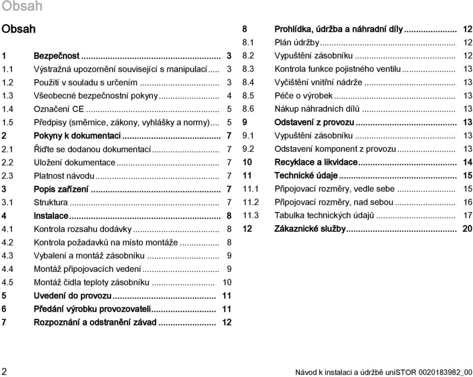 .. 7 4 Instalace... 8 4.1 Kontrola rozsahu dodávky... 8 4.2 Kontrola požadavků na místo montáže... 8 4.3 Vybalení a montáž zásobníku... 9 4.4 Montáž připojovacích vedení... 9 4.5 Montáž čidla teploty zásobníku.