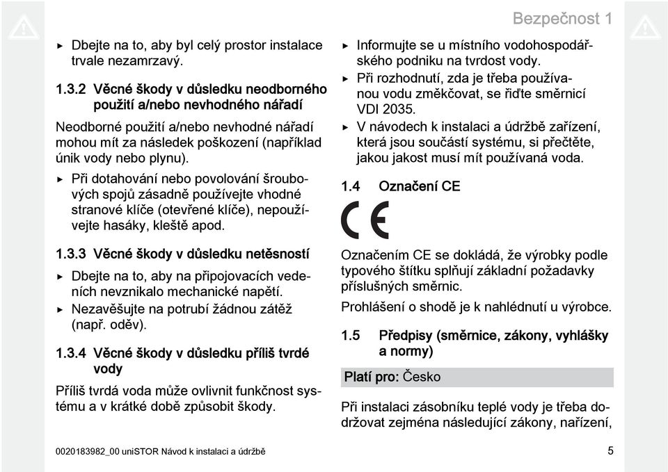 Při dotahování nebo povolování šroubových spojů zásadně používejte vhodné stranové klíče (otevřené klíče), nepoužívejte hasáky, kleště apod. 1.3.