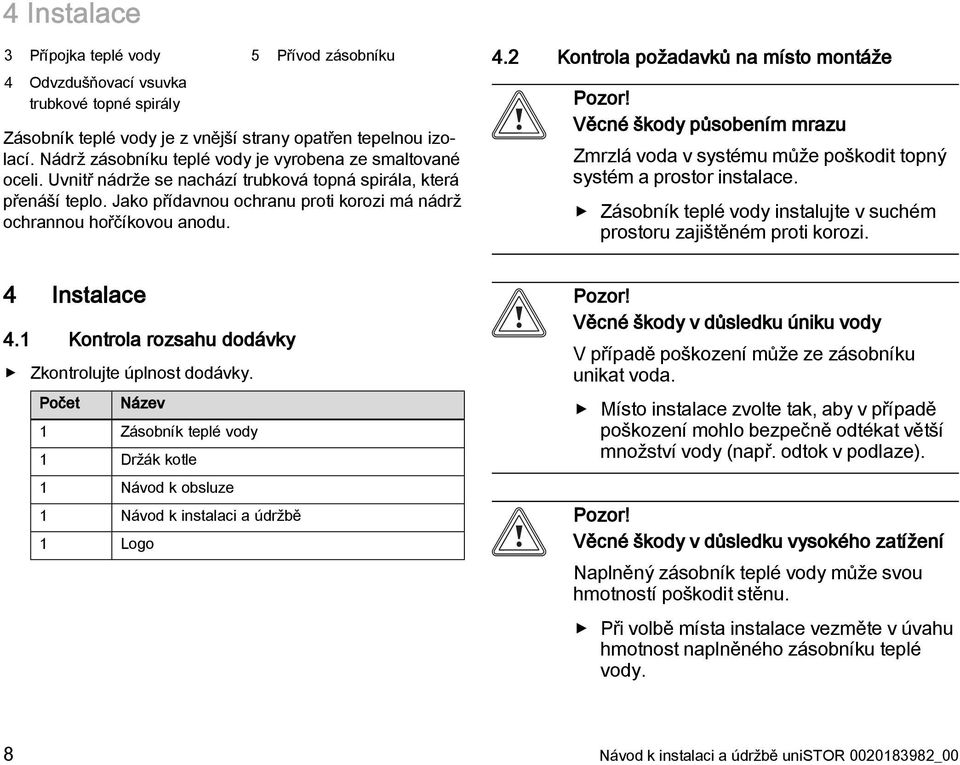 Jako přídavnou ochranu proti korozi má nádrž ochrannou hořčíkovou anodu. 4.2 Kontrola požadavků na místo montáže Pozor!