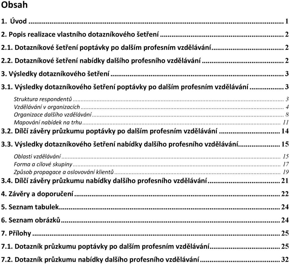 .. 4 Organizace dalšího vzdělávání... 8 Mapování nabídek na trhu... 11 3.2. Dílčí závěry průzkumu poptávky po dalším profesním vzdělávání... 14 3.3. Výsledky dotazníkového šetření nabídky dalšího profesního vzdělávání.