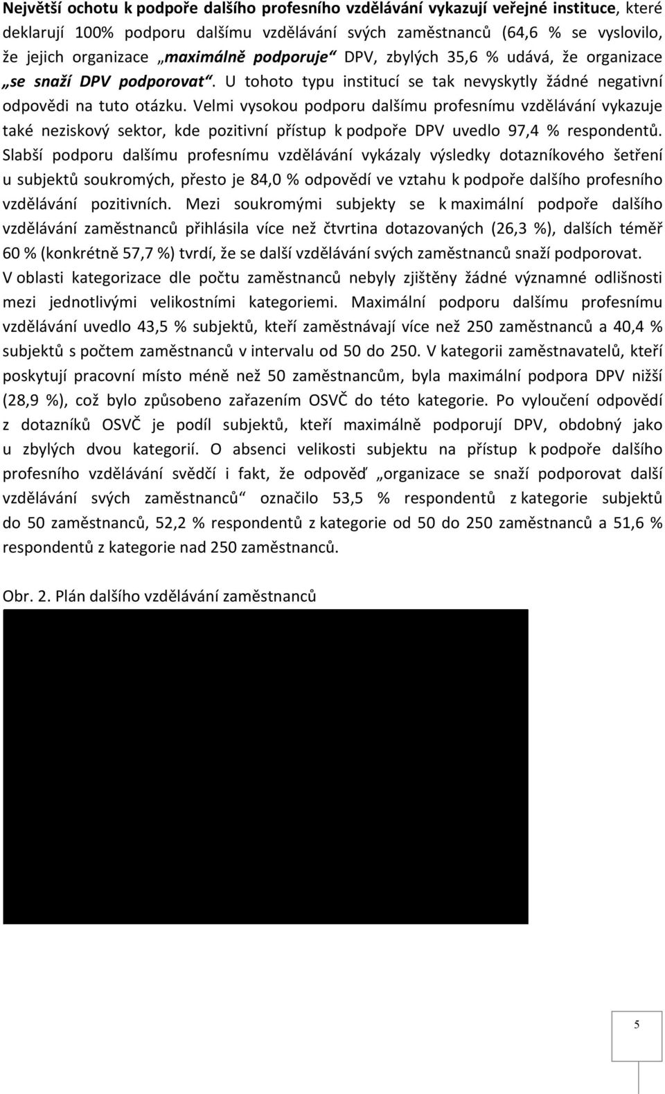Velmi vysokou podporu dalšímu profesnímu vzdělávání vykazuje také neziskový sektor, kde pozitivní přístup k podpoře DPV uvedlo 97,4 % respondentů.