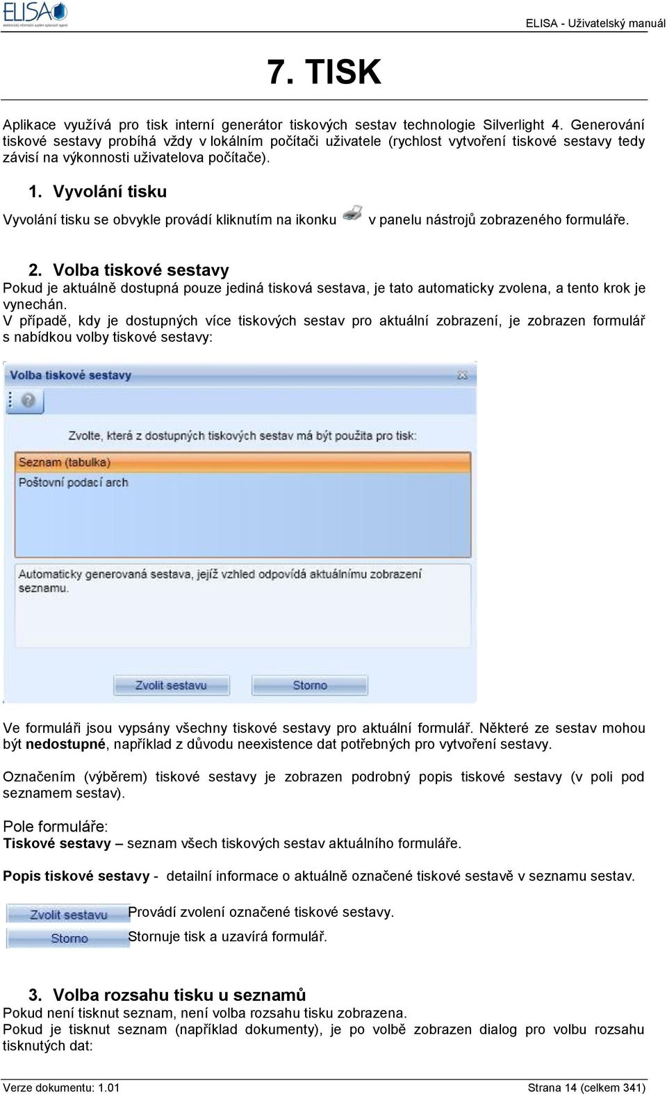 Vyvolání tisku Vyvolání tisku se obvykle provádí kliknutím na ikonku v panelu nástrojů zobrazeného formuláře. 2.