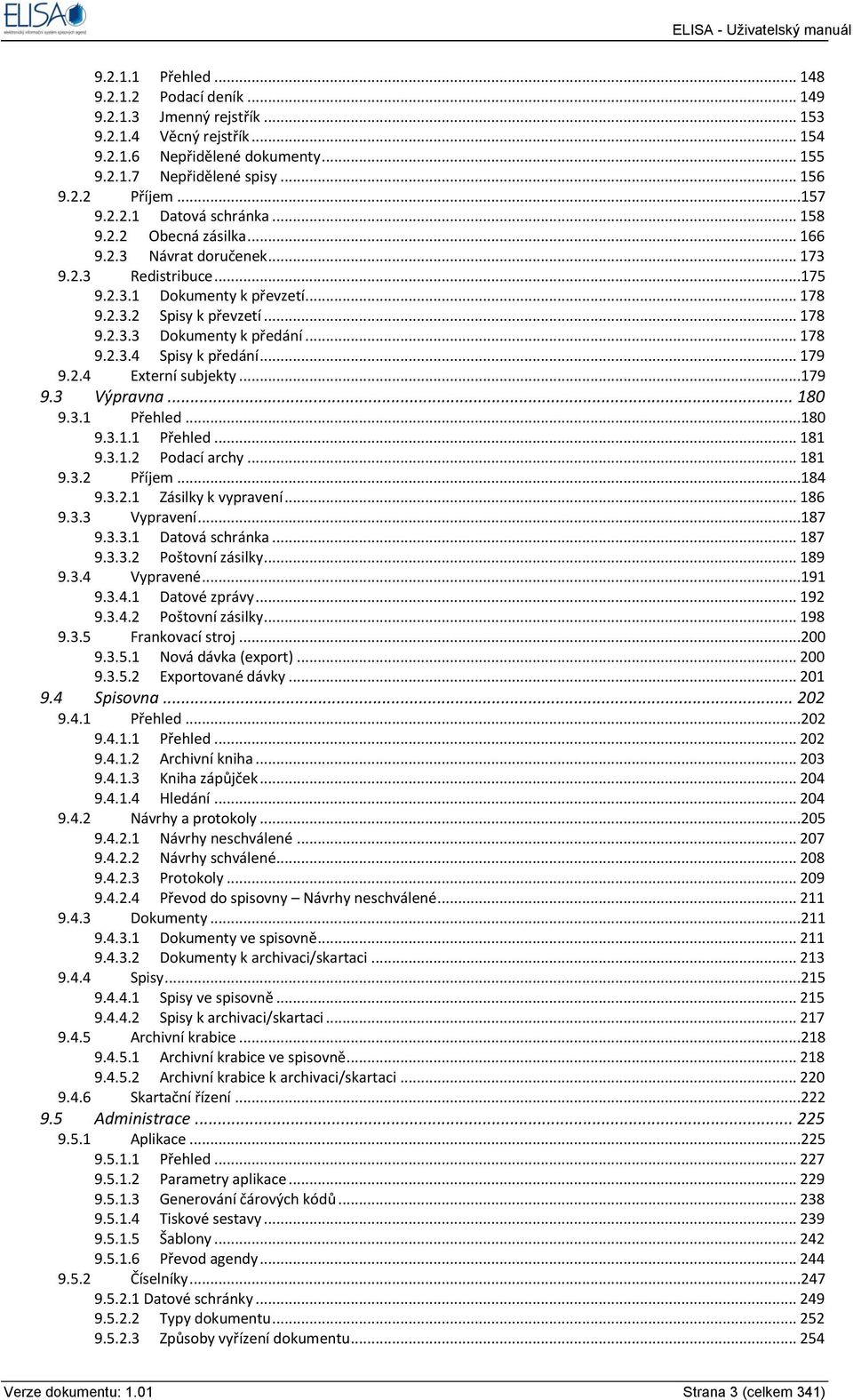 .. 178 Spisy k předání... 179 9.2.4 Externí subjekty...179 9.3 Výpravna... 180 9.3.1 Přehled...180 9.3.1.1 9.3.1.2 Přehled... 181 Podací archy... 181 9.3.2 Příjem...184 9.3.2.1 Zásilky k vypravení.