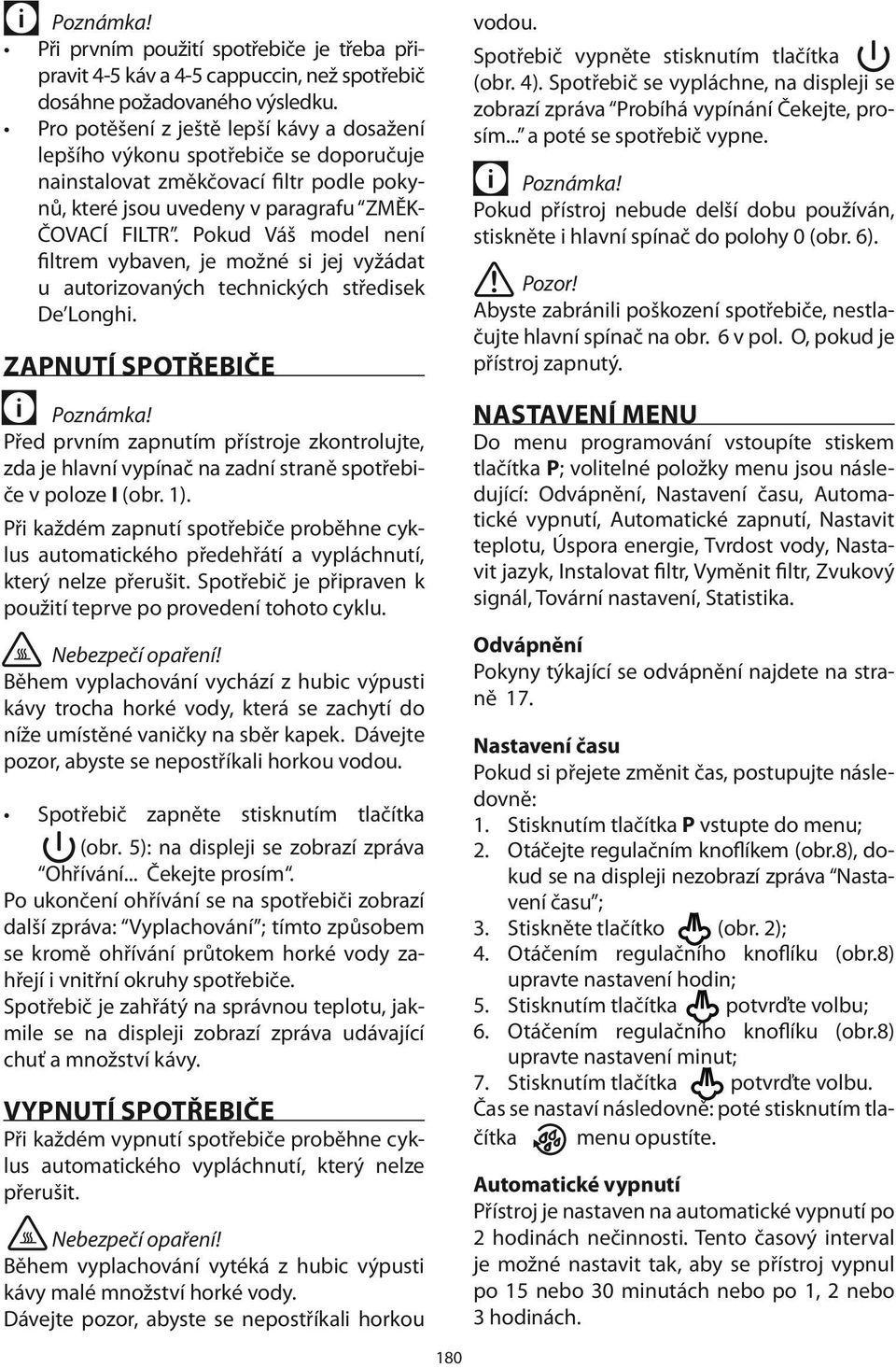 Pokud Váš model není filtrem vybaven, je možné si jej vyžádat u autorizovaných technických středisek De Longhi.