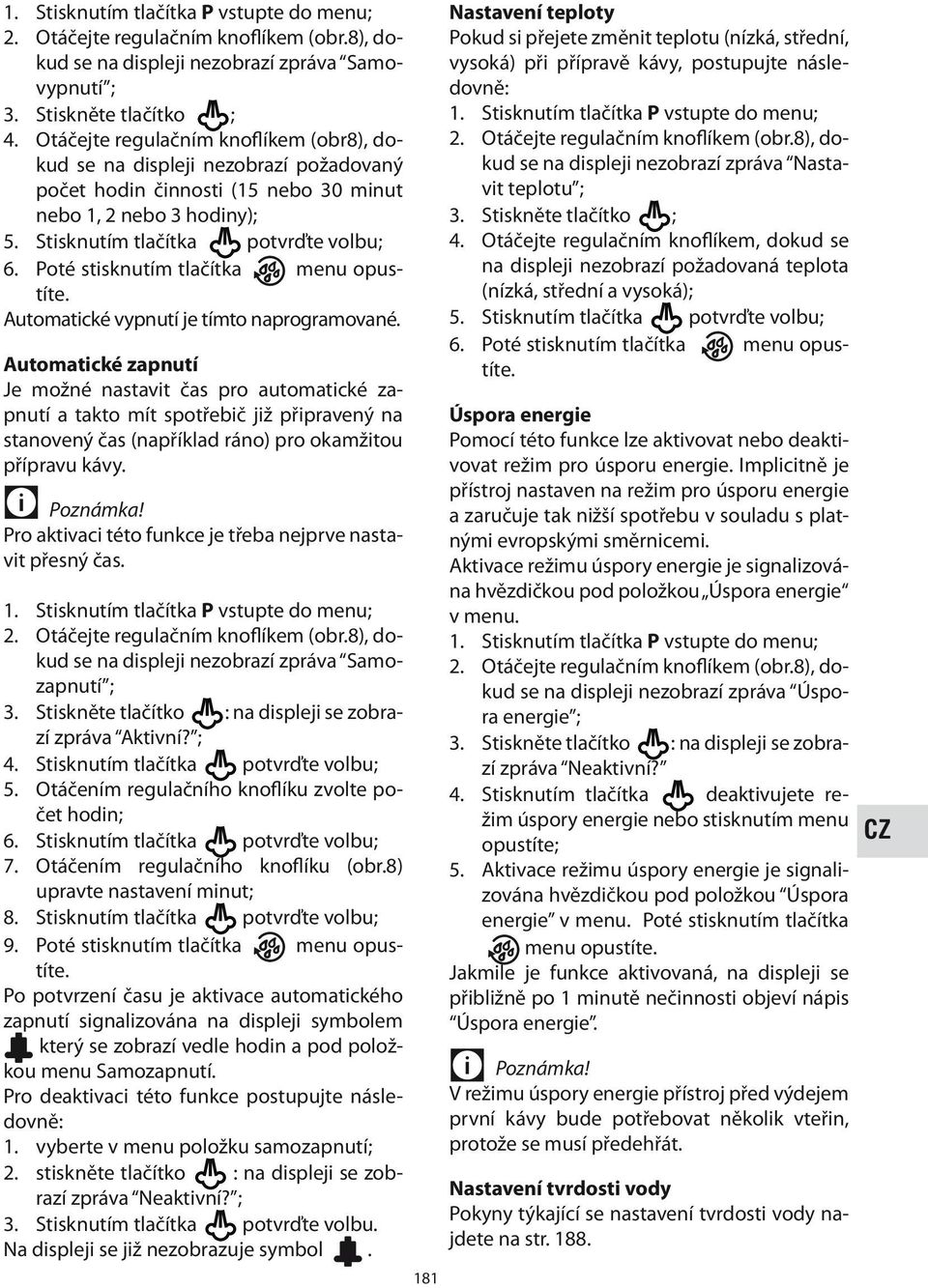 Poté stisknutím tlačítka menu opustíte. Automatické vypnutí je tímto naprogramované.