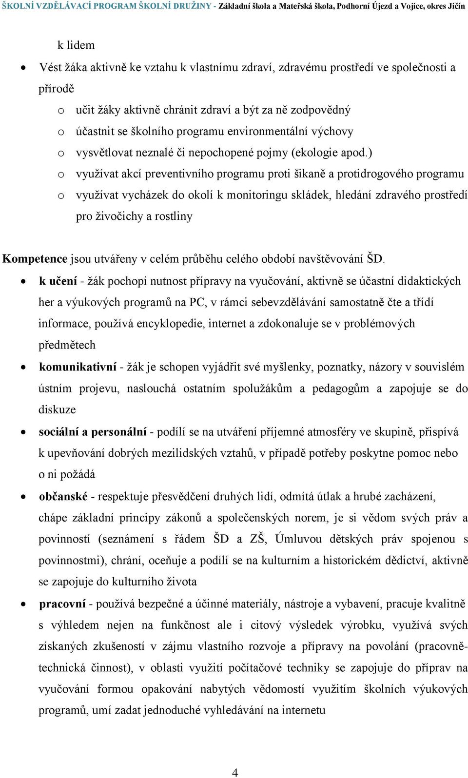 ) o využívat akcí preventivního programu proti šikaně a protidrogového programu o využívat vycházek do okolí k monitoringu skládek, hledání zdravého prostředí pro živočichy a rostliny Kompetence jsou