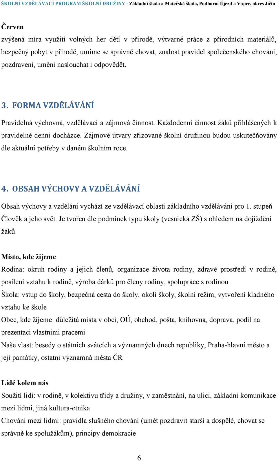 Zájmové útvary zřizované školní družinou budou uskutečňovány dle aktuální potřeby v daném školním roce. 4.
