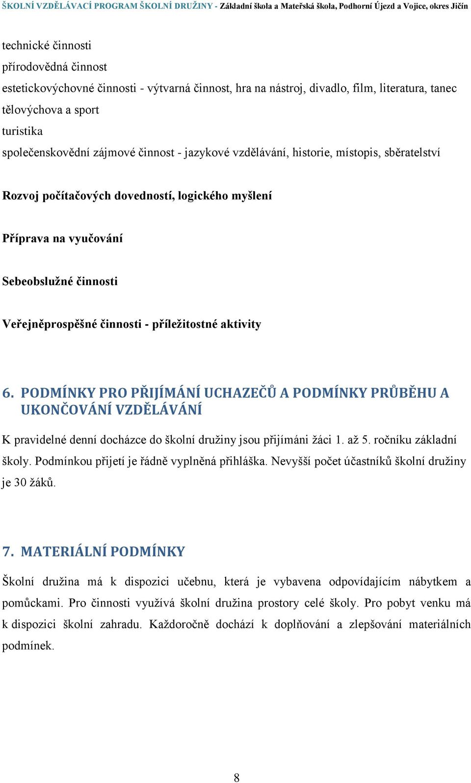 aktivity 6. PODMÍNKY PRO PŘIJÍMÁNÍ UCHAZEČŮ A PODMÍNKY PRŮBĚHU A UKONČOVÁNÍ VZDĚLÁVÁNÍ K pravidelné denní docházce do školní družiny jsou přijímáni žáci 1. až 5. ročníku základní školy.