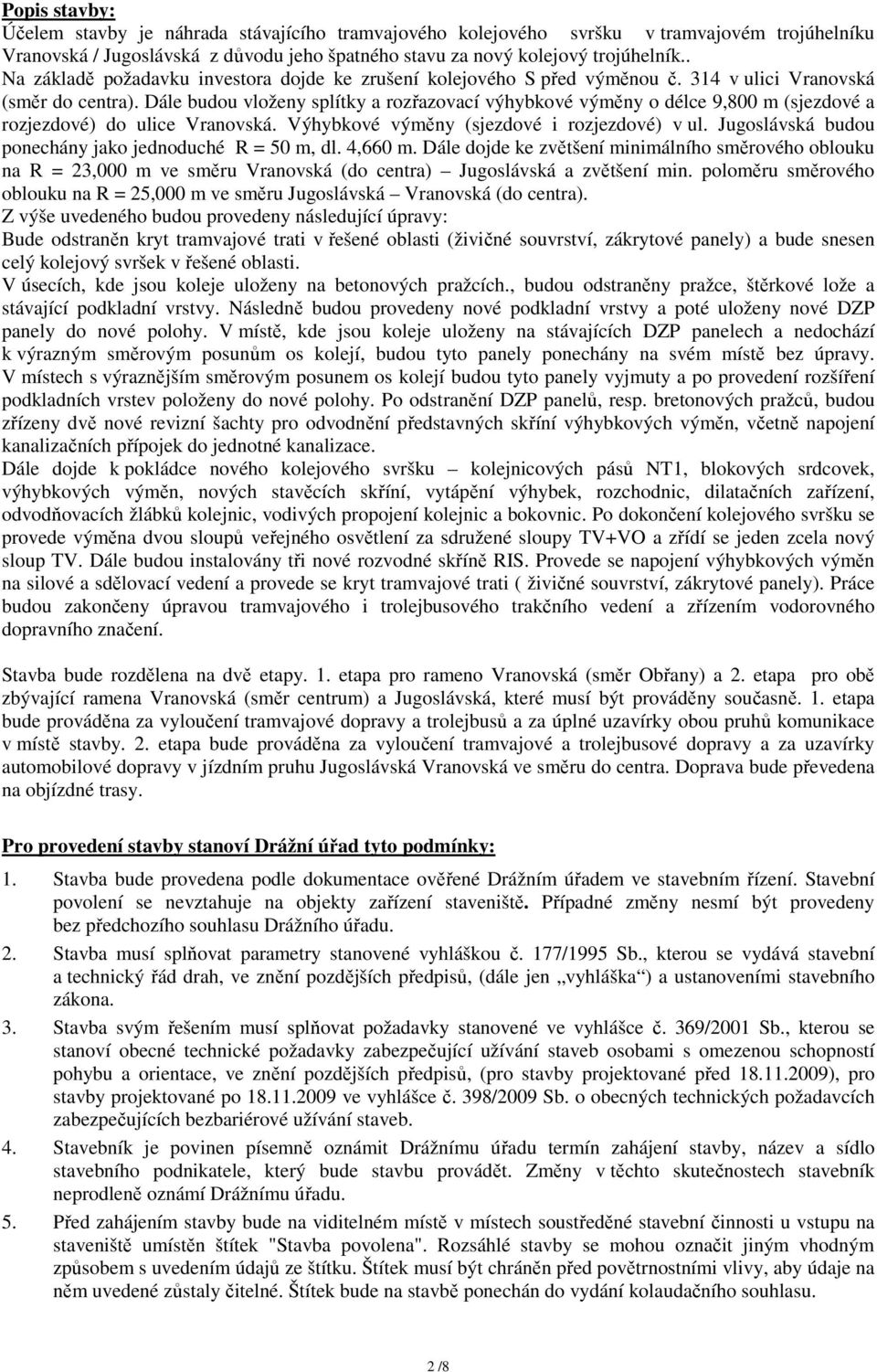 Dále budou vloženy splítky a rozřazovací výhybkové výměny o délce 9,800 m (sjezdové a rozjezdové) do ulice Vranovská. Výhybkové výměny (sjezdové i rozjezdové) v ul.