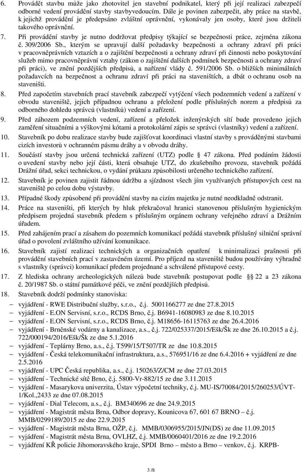 Při provádění stavby je nutno dodržovat předpisy týkající se bezpečnosti práce, zejména zákona č. 309/2006 Sb.