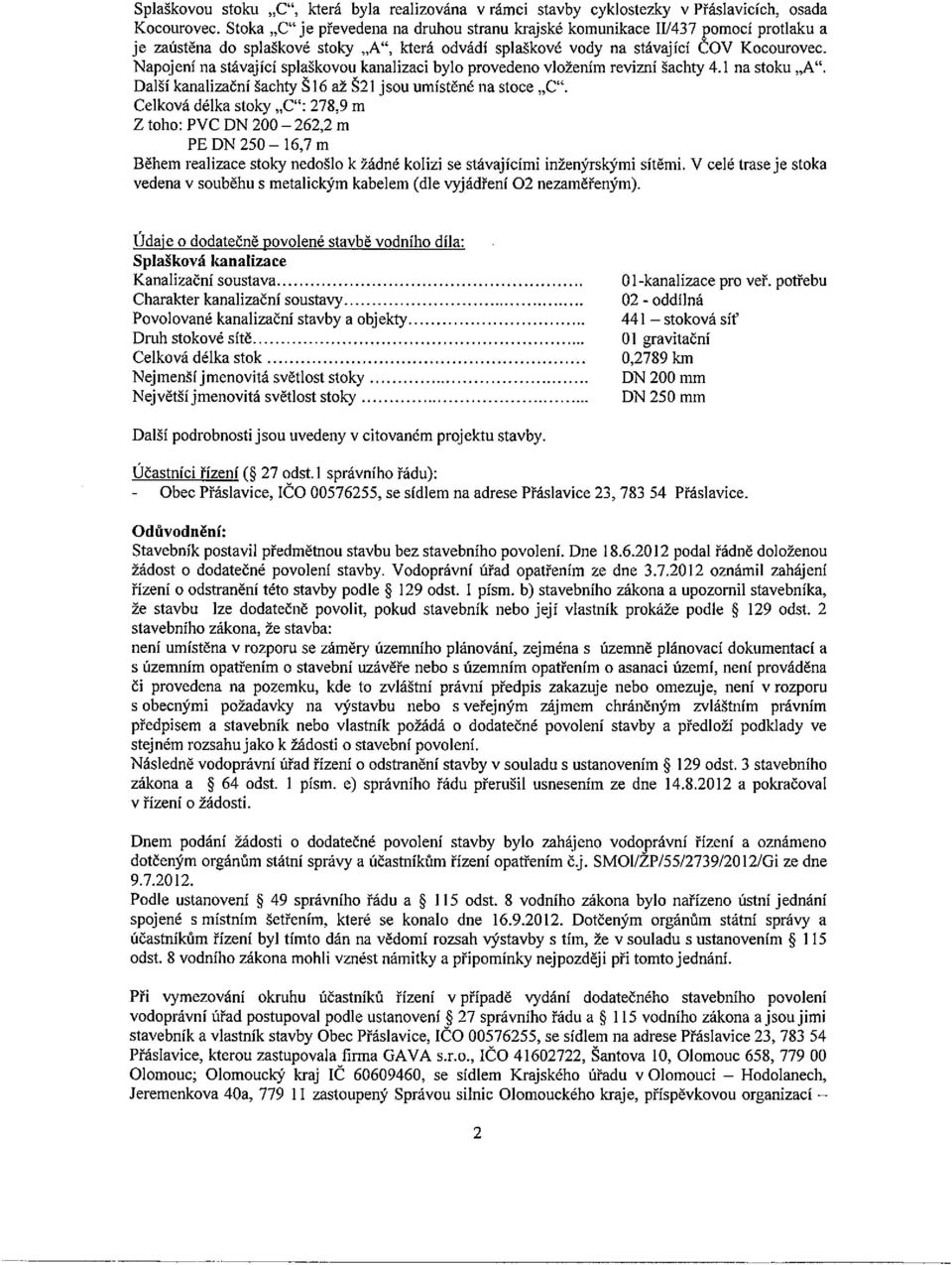 Napojení na stávající splaškovou kanalizaci bylo provedeno vložením revirní šachty 4.1 na stoku A Další kanalizační šachty S16 až S21 jsou umístěné na stoce C.