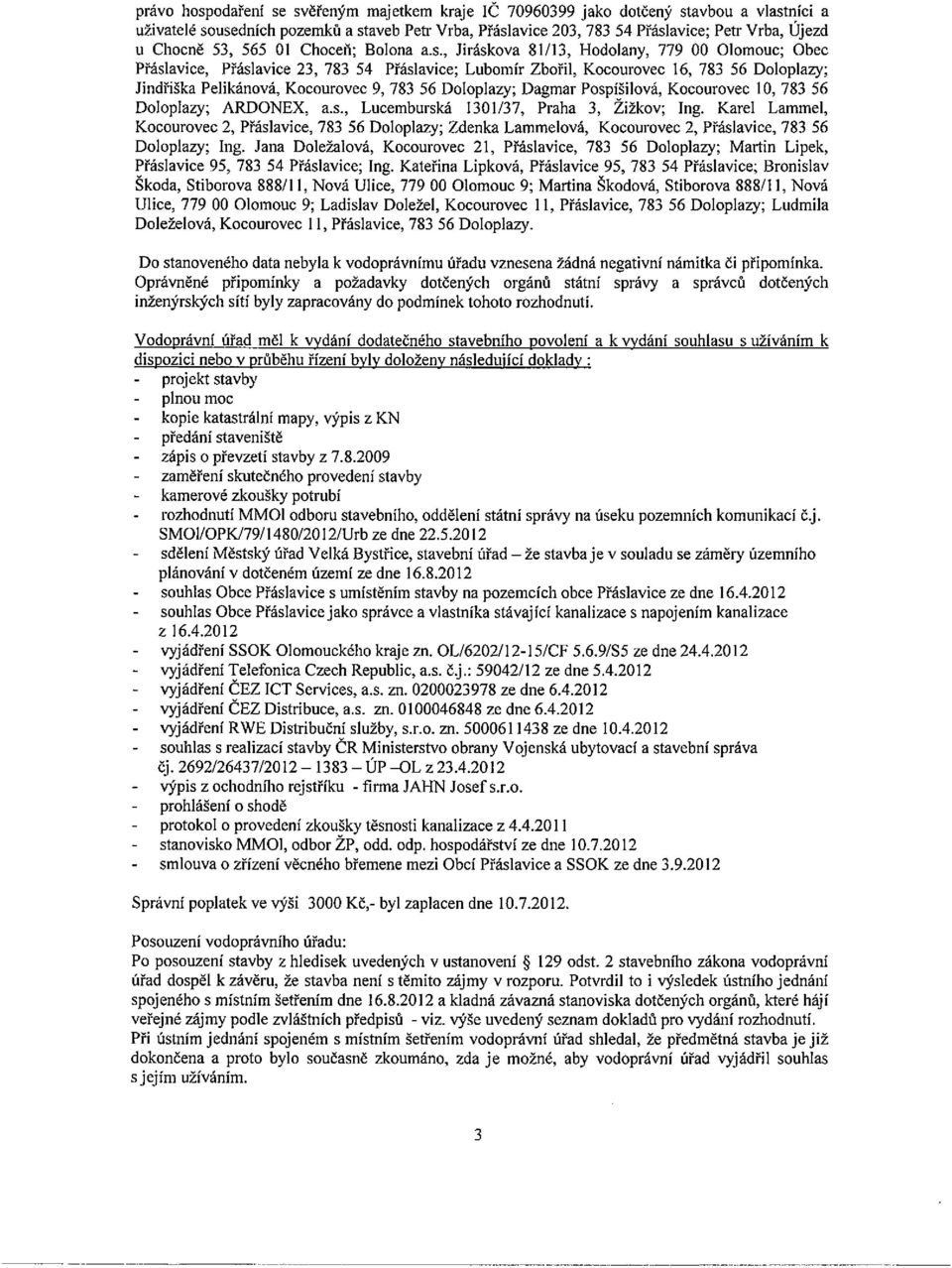 , Jiráskova 81/13, Hodolany, 779 00 Olomouc; Obec Přáslavice, Přáslavice 23, 783 54 Přáslavice; Lubomír Zbořil, Kocourovec 16, 783 56 Doloplazy; Jindřiška Pelikánová, Kocourovec 9, 783 56 Doloplazy;