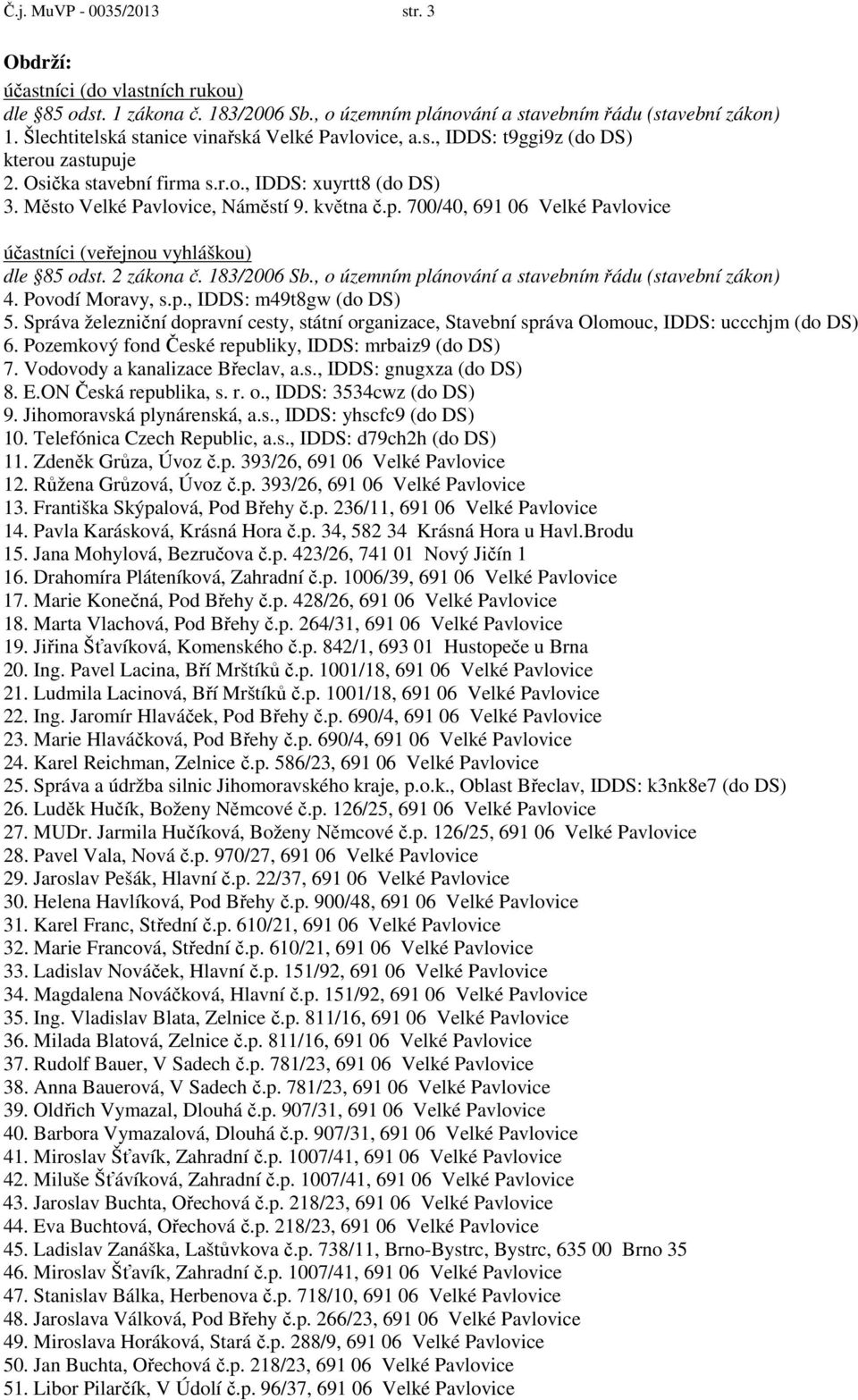 2 zákona č. 183/2006 Sb., o územním plánování a stavebním řádu (stavební zákon) 4. Povodí Moravy, s.p., IDDS: m49t8gw (do DS) 5.