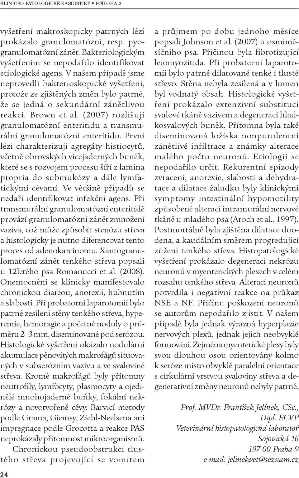 (2007) rozlišují granulomatózní enteritidu a transmurální granulomatózní enteritidu.
