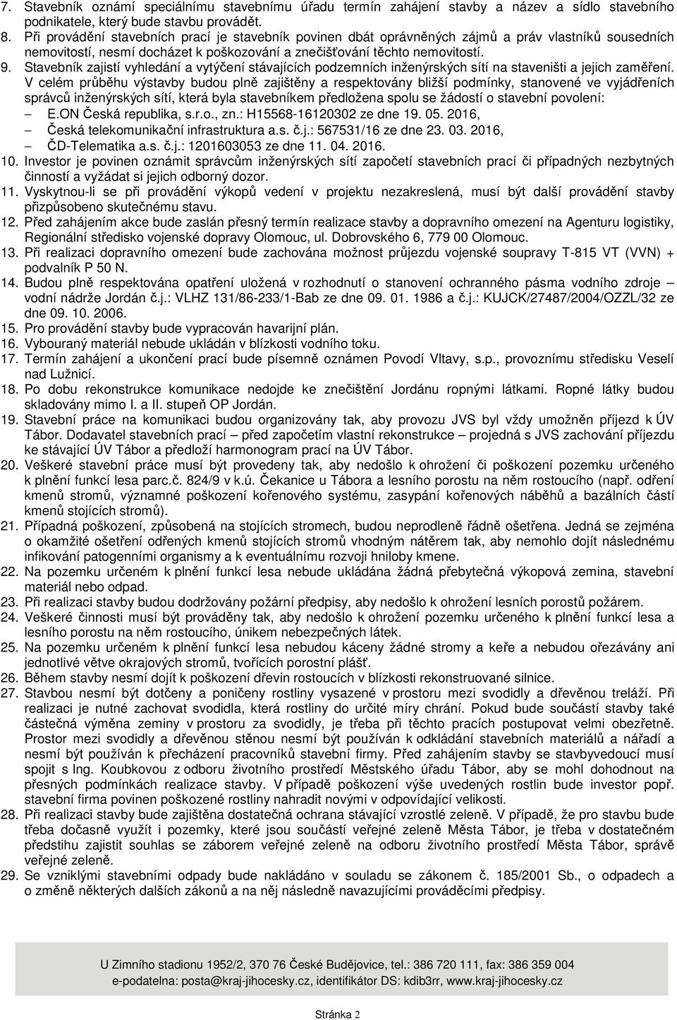Stavebník zajistí vyhledání a vytýčení stávajících podzemních inženýrských sítí na staveništi a jejich zaměření.