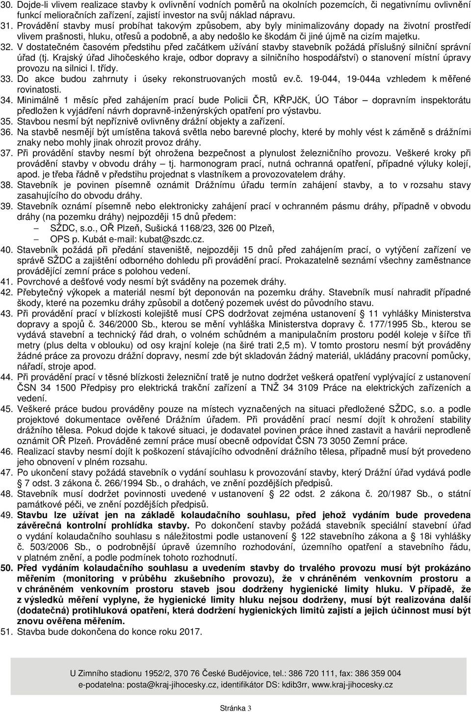 32. V dostatečném časovém předstihu před začátkem užívání stavby stavebník požádá příslušný silniční správní úřad (tj.