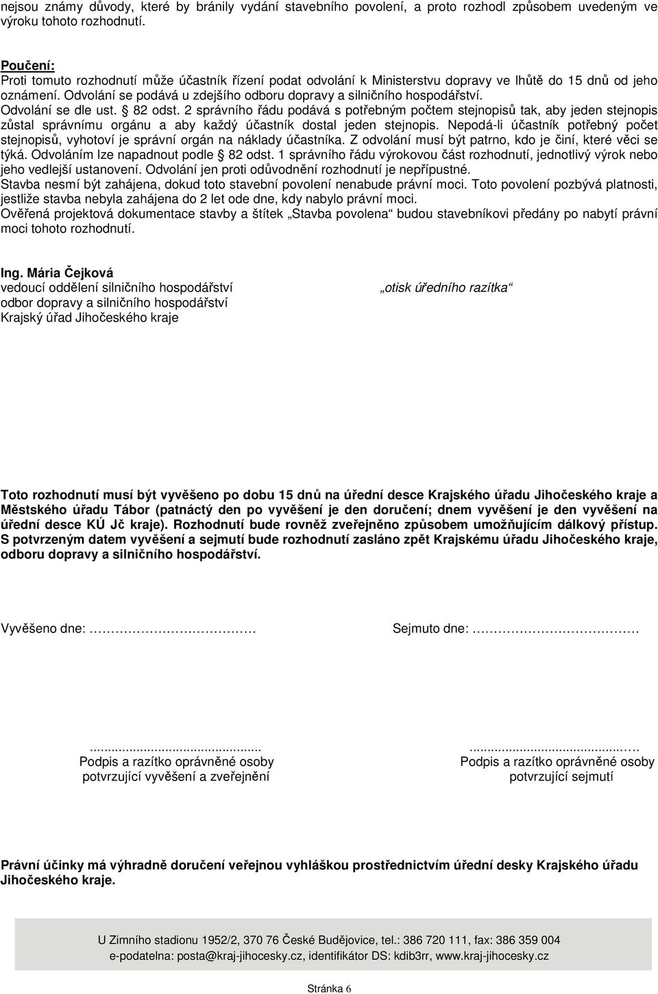 Odvolání se dle ust. 82 odst. 2 správního řádu podává s potřebným počtem stejnopisů tak, aby jeden stejnopis zůstal správnímu orgánu a aby každý účastník dostal jeden stejnopis.