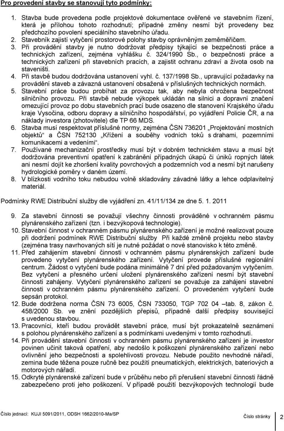úřadu. 2. Stavebník zajistí vytyčení prostorové polohy stavby oprávněným zeměměřičem. 3.