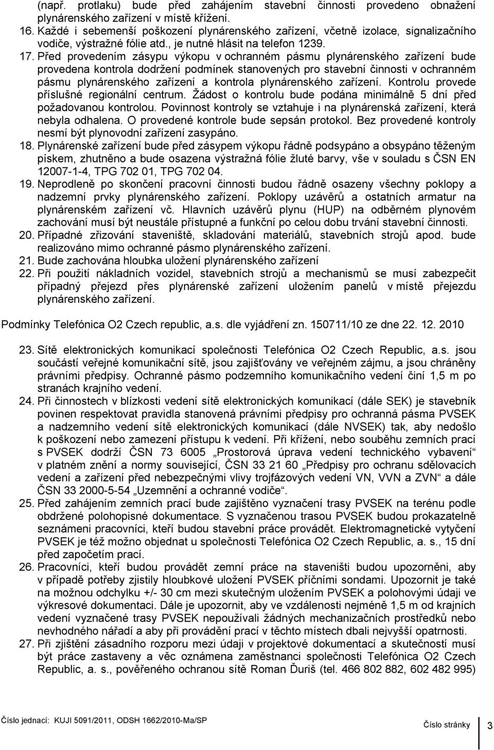 Před provedením zásypu výkopu v ochranném pásmu plynárenského zařízení bude provedena kontrola dodržení podmínek stanovených pro stavební činnosti v ochranném pásmu plynárenského zařízení a kontrola