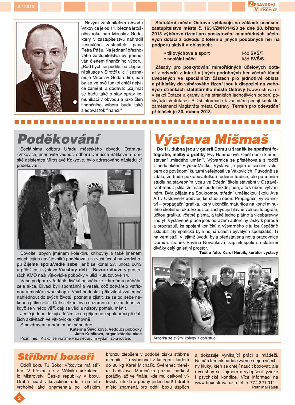 Rád bych se podílel na zlepšení situace v Sirotčí ulici, seznamuje Miroslav Goda s tím, nač by se ve své funkci chtěl nejvíce zaměřit, a dodává: Zajímat se budu také o stav oprav komunikací v obvodu