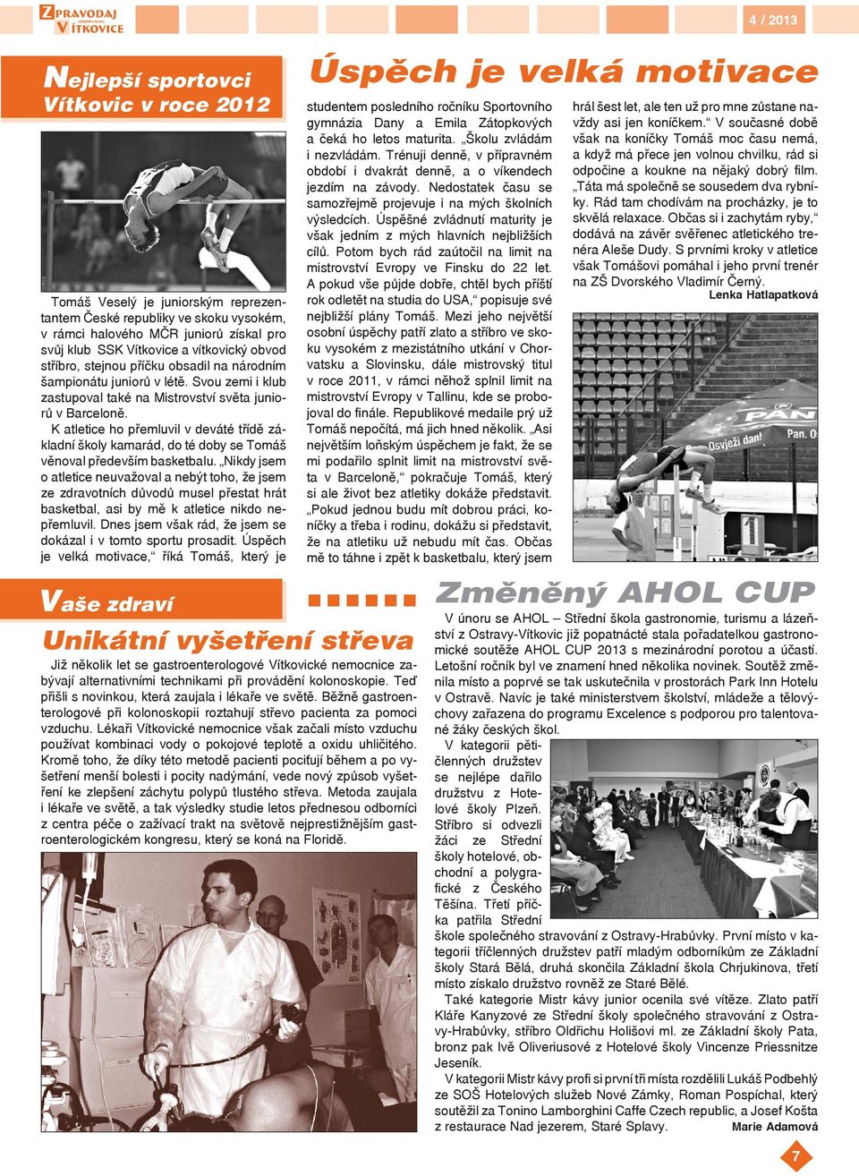 K atletice ho přemluvil v deváté třídě základní školy kamarád, do té doby se Tomáš věnoval především basketbalu.