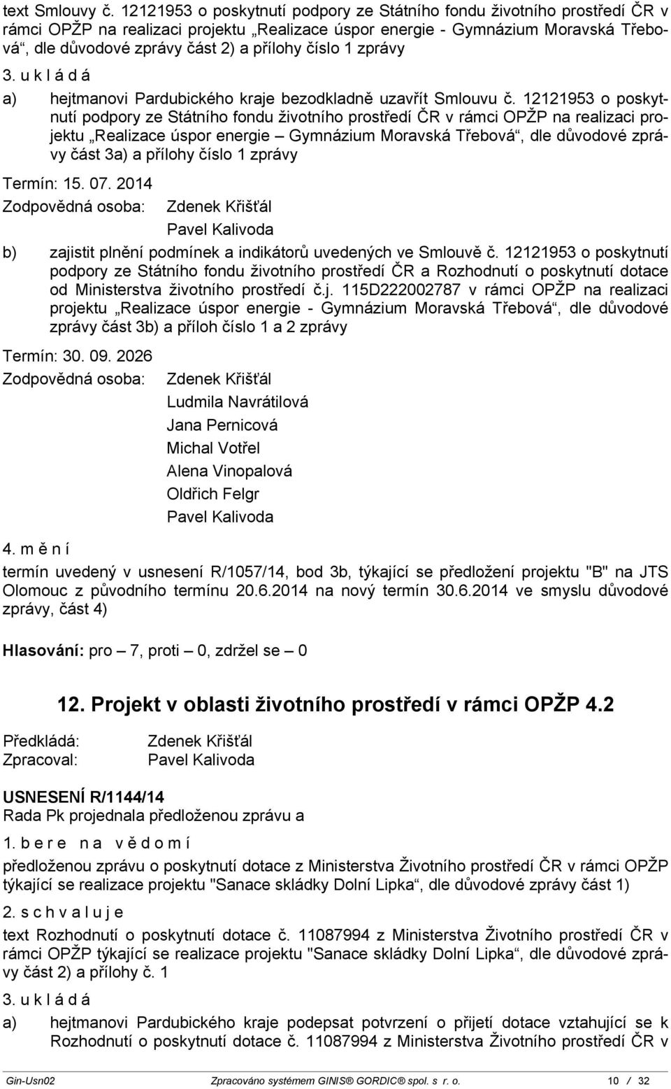 číslo 1 zprávy 3. u k l á d á a) hejtmanovi Pardubického kraje bezodkladně uzavřít Smlouvu č.