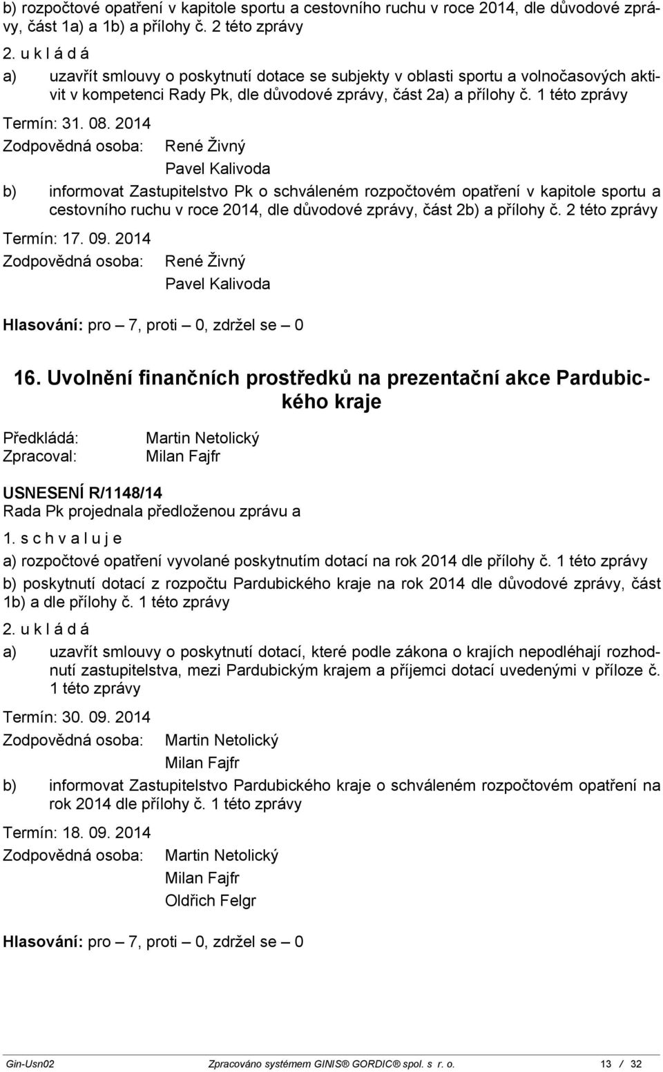 2014 René Živný Pavel Kalivoda b) informovat Zastupitelstvo Pk o schváleném rozpočtovém opatření v kapitole sportu a cestovního ruchu v roce 2014, dle důvodové zprávy, část 2b) a přílohy č.