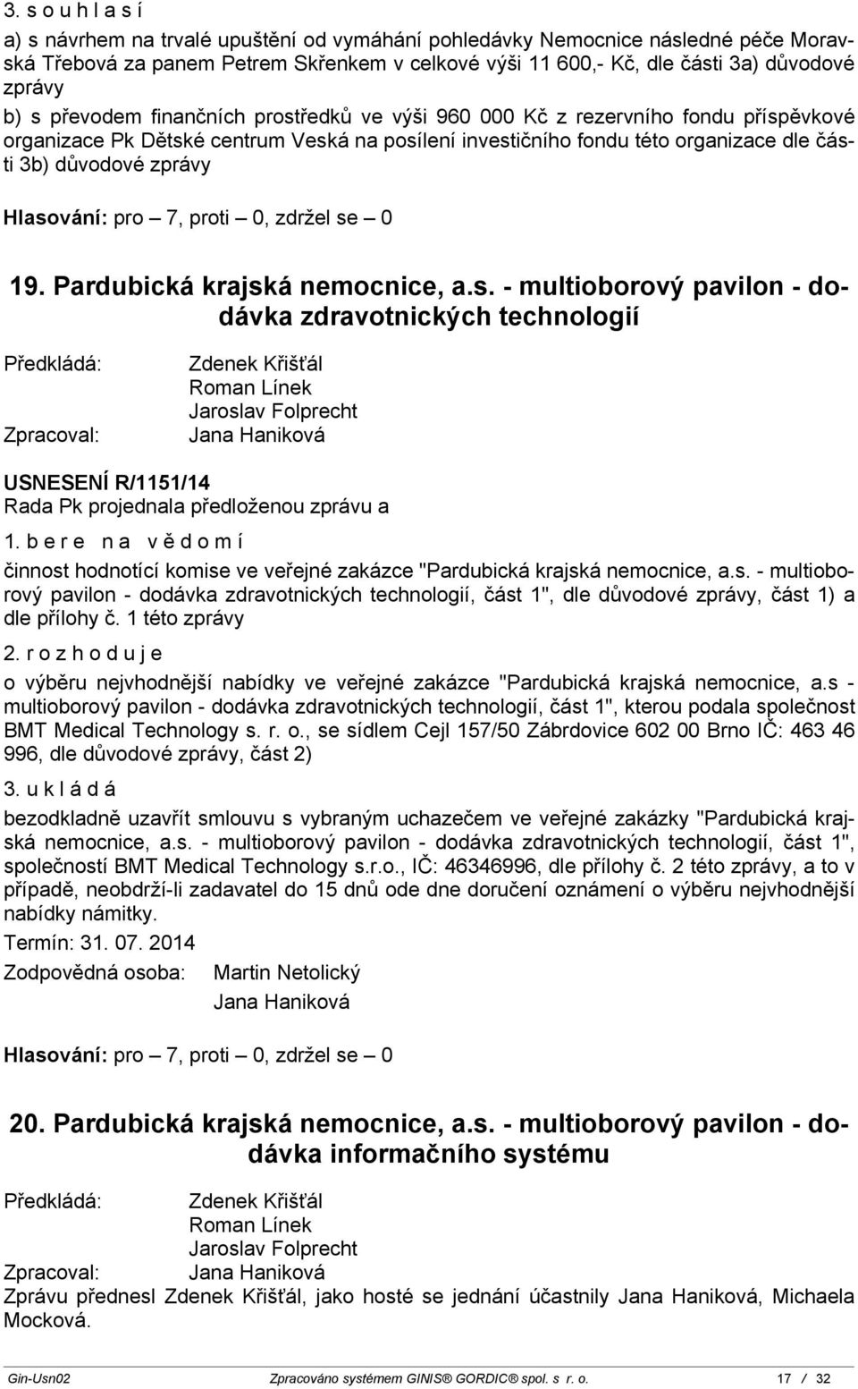 Pardubická krajská nemocnice, a.s. - multioborový pavilon - dodávka zdravotnických technologií Zpracoval: Zdenek Křišťál Jaroslav Folprecht Jana Haniková USNESENÍ R/1151/14 1.