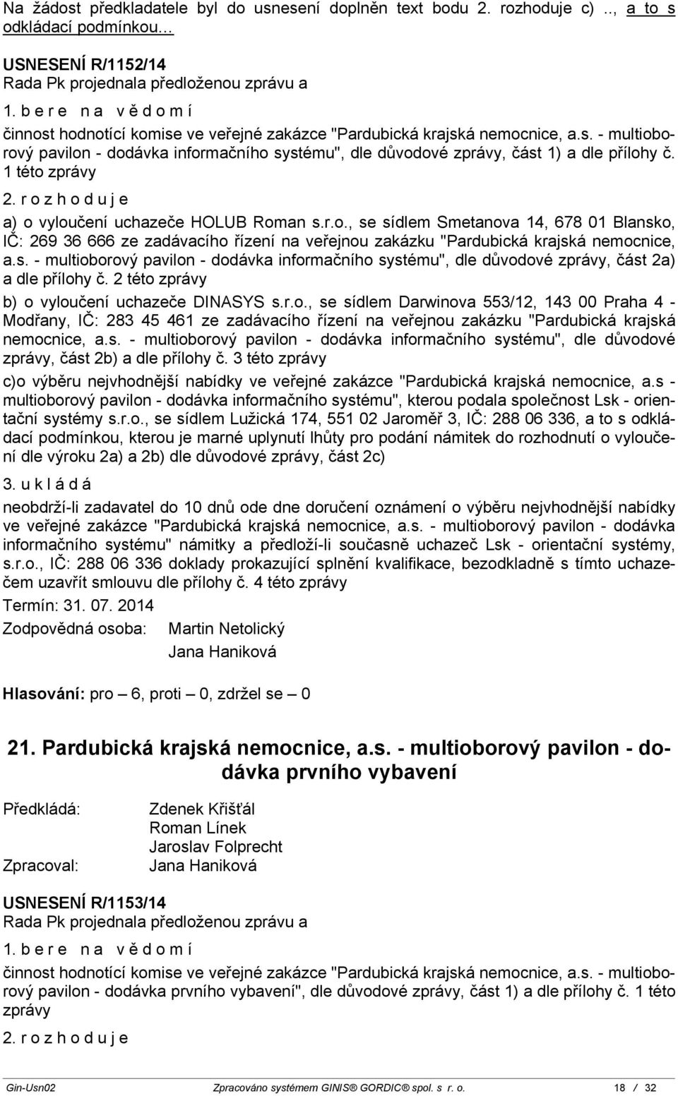 1 této zprávy 2. rozhoduje a) o vyloučení uchazeče HOLUB Roman s.r.o., se sídlem Smetanova 14, 678 01 Blansko, IČ: 269 36 666 ze zadávacího řízení na veřejnou zakázku "Pardubická krajská nemocnice, a.