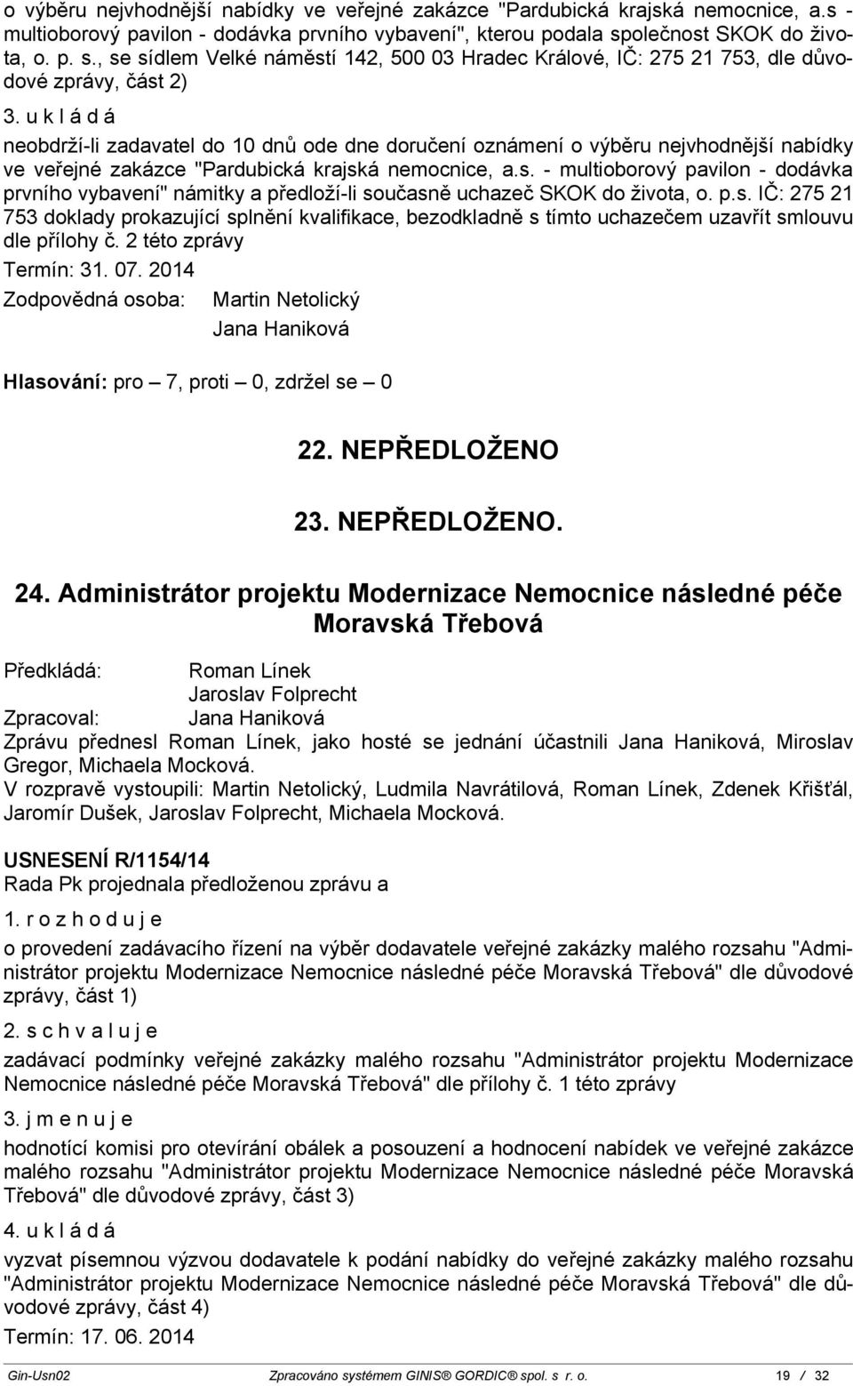 u k l á d á neobdrží-li zadavatel do 10 dnů ode dne doručení oznámení o výběru nejvhodnější nabídky ve veřejné zakázce "Pardubická krajsk