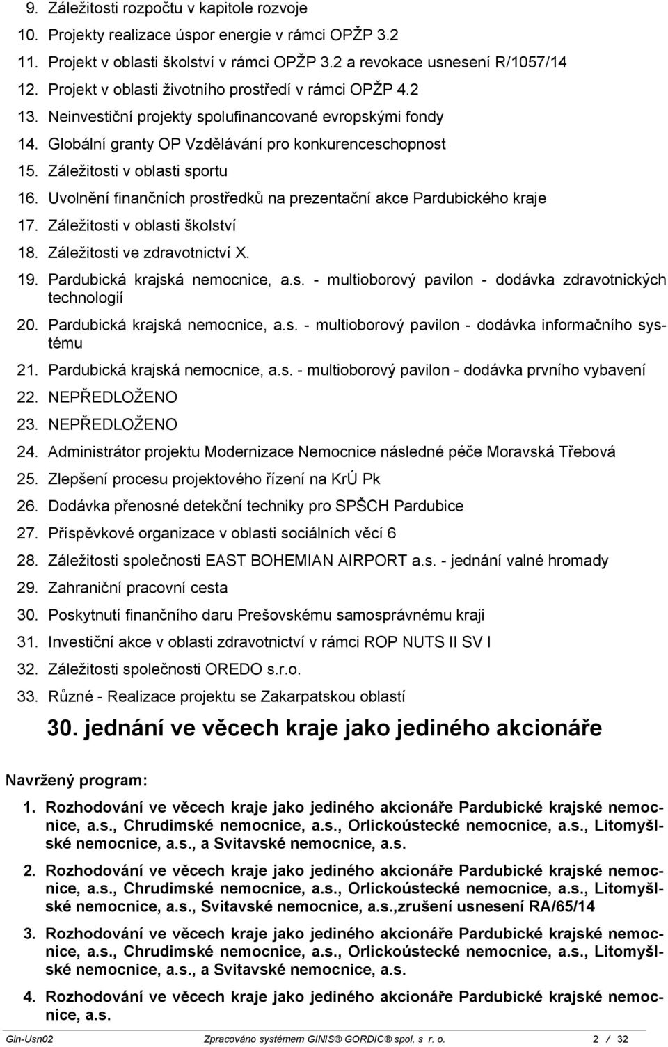 Záležitosti v oblasti sportu 16. Uvolnění finančních prostředků na prezentační akce Pardubického kraje 17. Záležitosti v oblasti školství 18. Záležitosti ve zdravotnictví X. 19.
