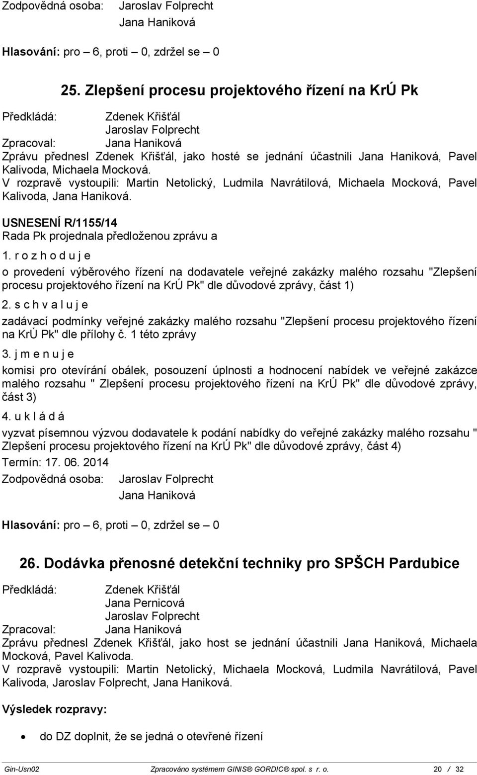 Kalivoda, Michaela Mocková. V rozpravě vystoupili:, Ludmila Navrátilová, Michaela Mocková, Pavel Kalivoda, Jana Haniková. USNESENÍ R/1155/14 1.