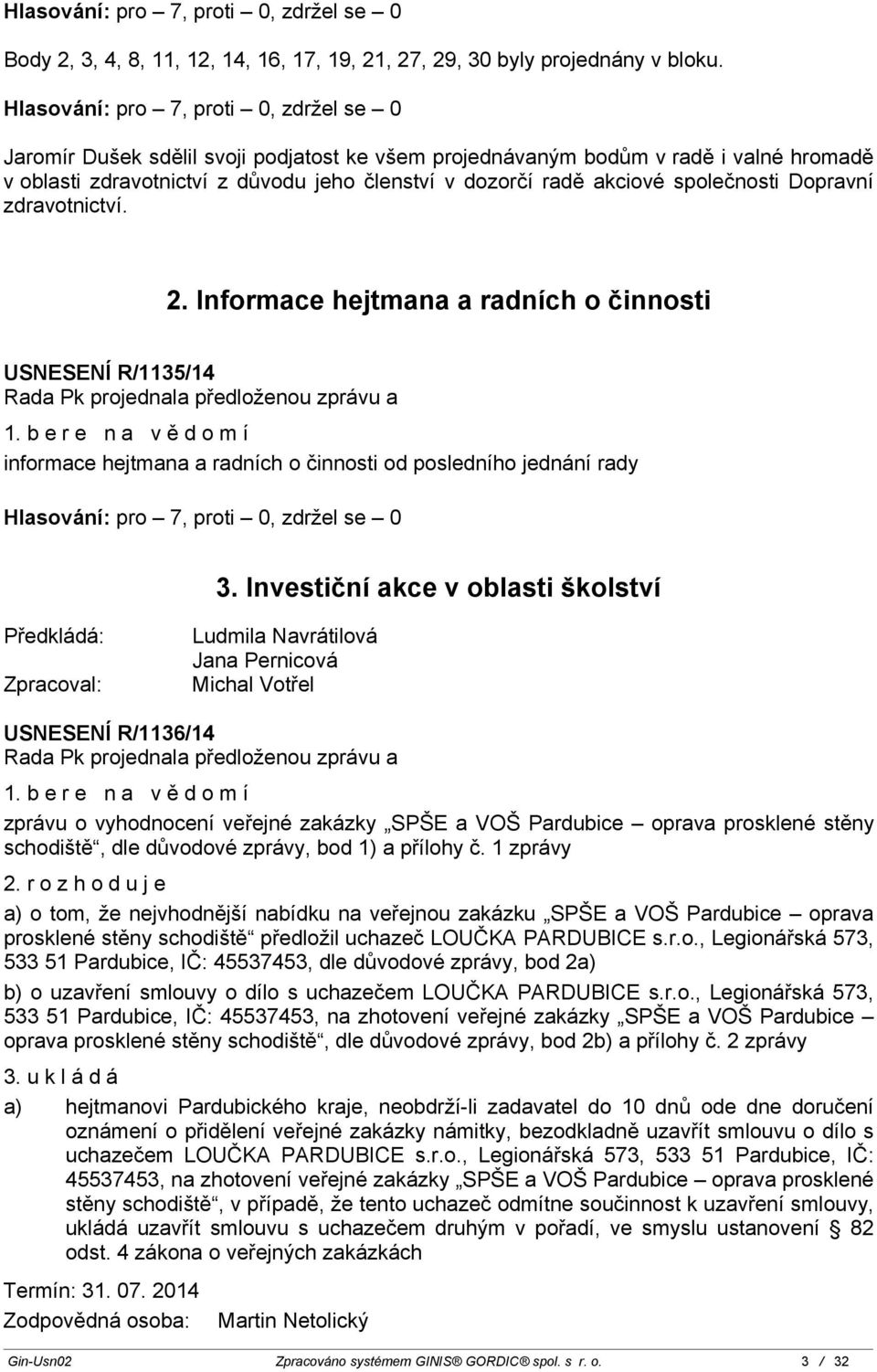 Informace hejtmana a radních o činnosti USNESENÍ R/1135/14 1. bere na vě domí informace hejtmana a radních o činnosti od posledního jednání rady 3.
