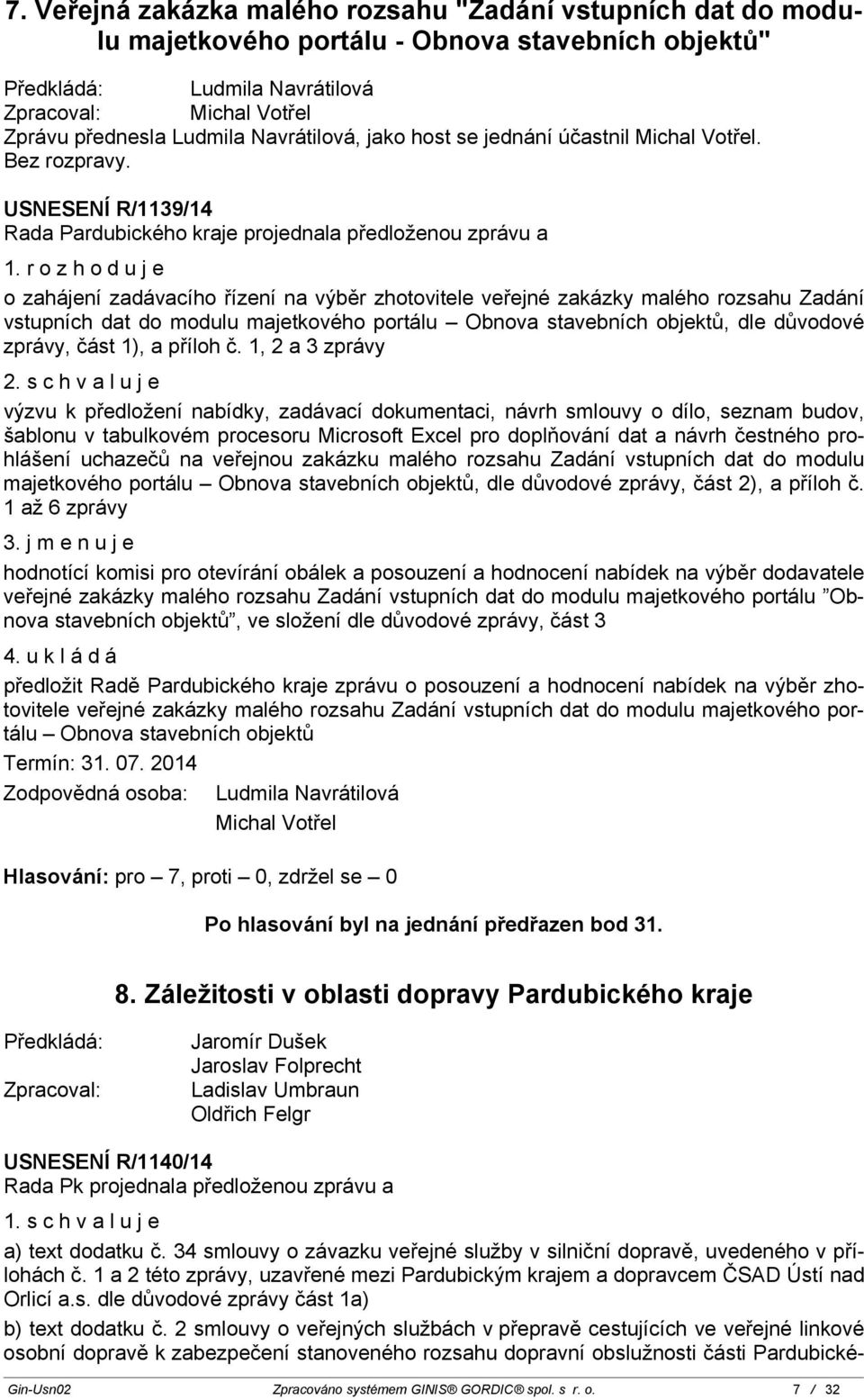 rozhoduje o zahájení zadávacího řízení na výběr zhotovitele veřejné zakázky malého rozsahu Zadání vstupních dat do modulu majetkového portálu Obnova stavebních objektů, dle důvodové zprávy, část 1),