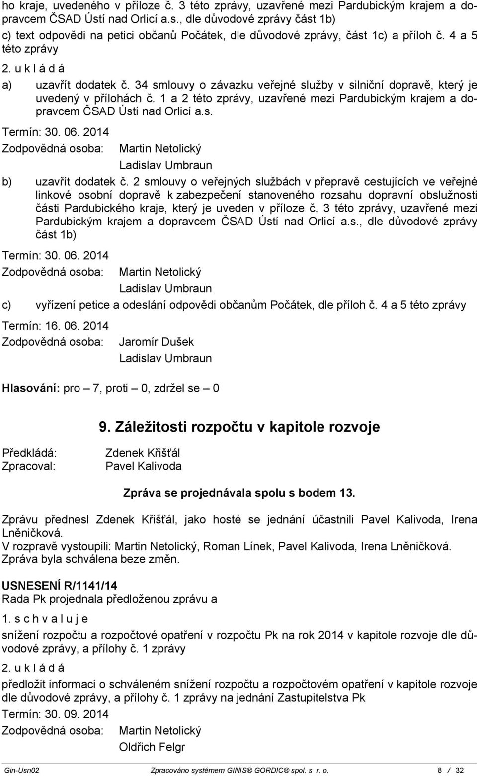 34 smlouvy o závazku veřejné služby v silniční dopravě, který je uvedený v přílohách č. 1 a 2 této zprávy, uzavřené mezi Pardubickým krajem a dopravcem ČSAD Ústí nad Orlicí a.s. Termín: 30. 06.